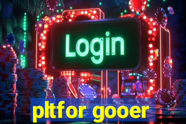 pltfor gooer