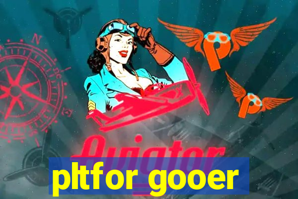 pltfor gooer