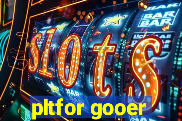 pltfor gooer