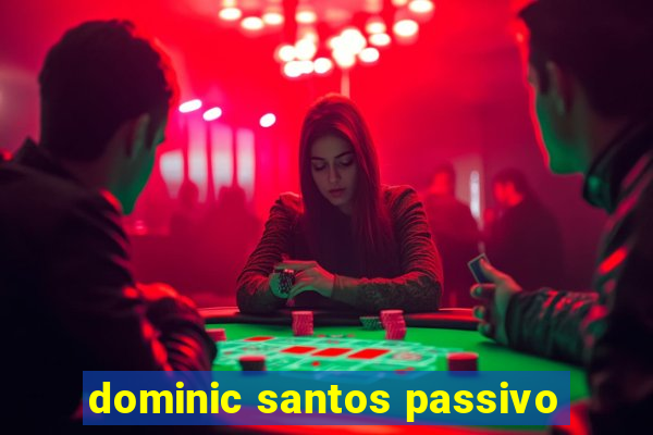 dominic santos passivo