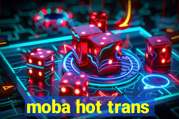 moba hot trans