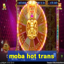 moba hot trans