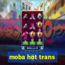 moba hot trans