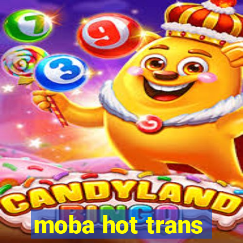 moba hot trans