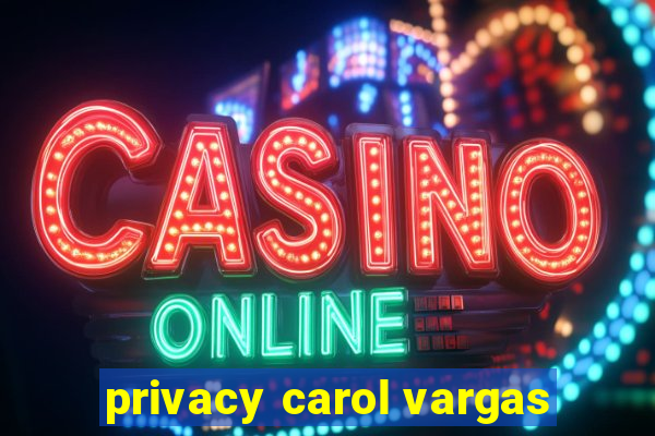 privacy carol vargas