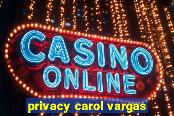 privacy carol vargas