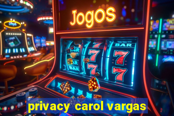 privacy carol vargas