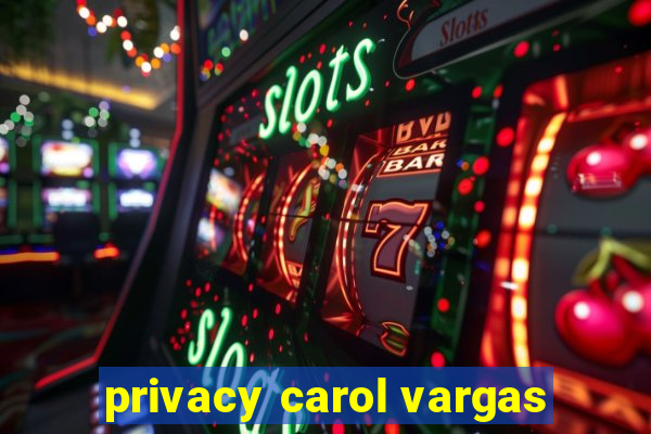 privacy carol vargas