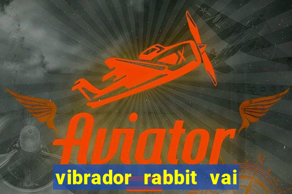 vibrador rabbit vai e vem