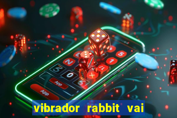 vibrador rabbit vai e vem