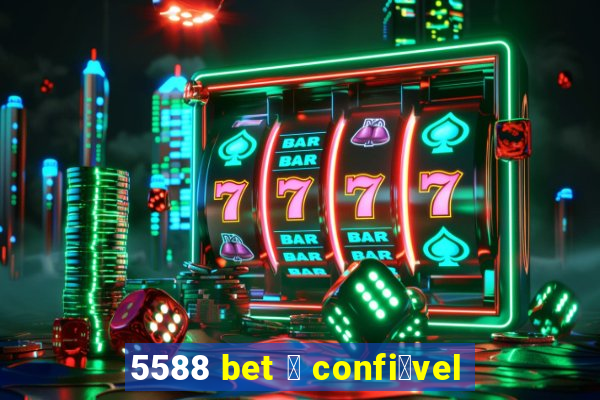 5588 bet 茅 confi谩vel