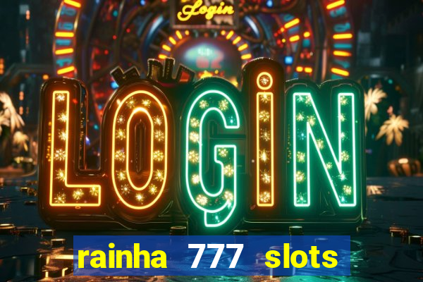 rainha 777 slots paga mesmo