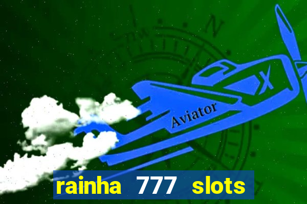 rainha 777 slots paga mesmo