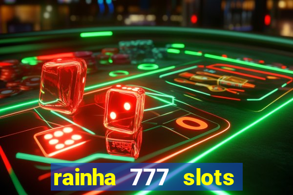 rainha 777 slots paga mesmo