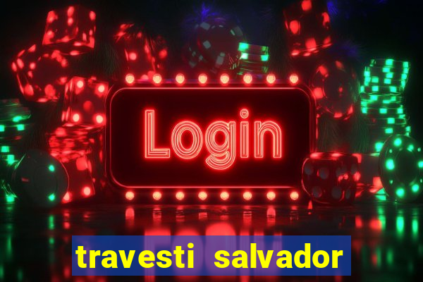 travesti salvador com local