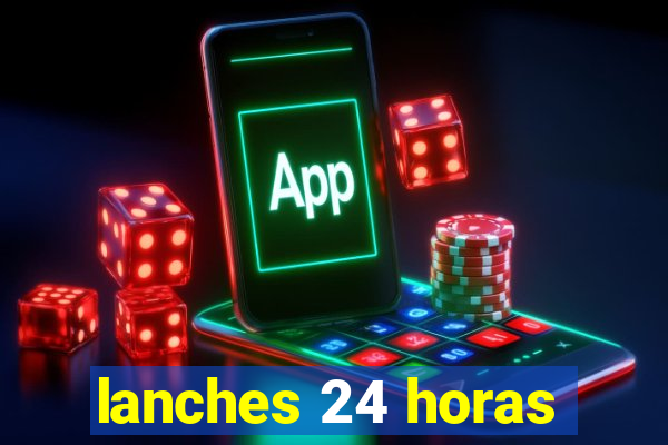 lanches 24 horas