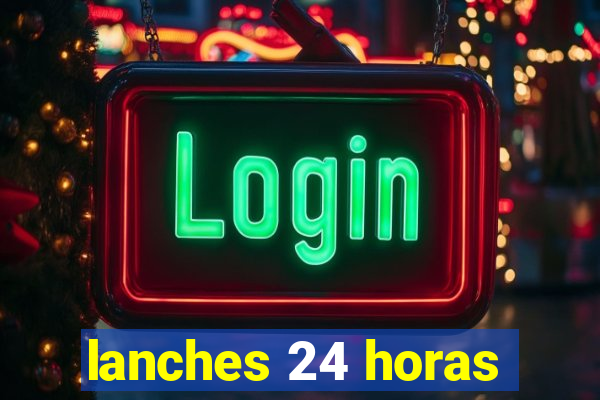 lanches 24 horas