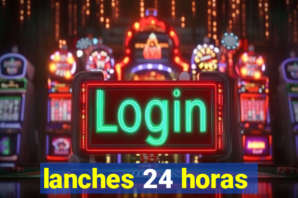 lanches 24 horas