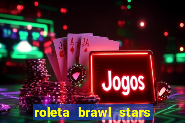 roleta brawl stars 2024 84 brawlers