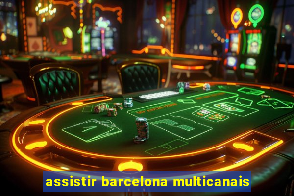 assistir barcelona multicanais