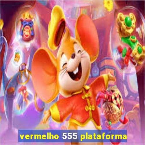 vermelho 555 plataforma