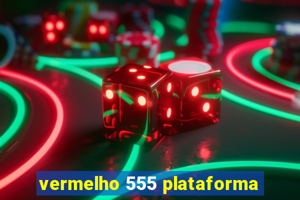 vermelho 555 plataforma