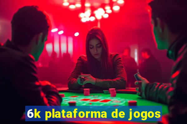 6k plataforma de jogos