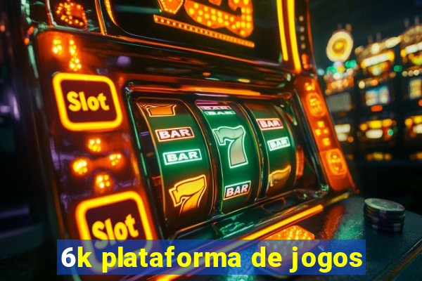 6k plataforma de jogos