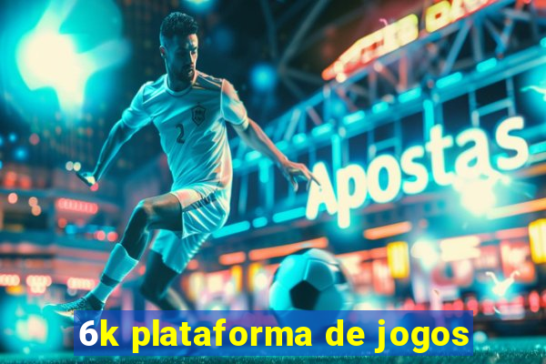 6k plataforma de jogos