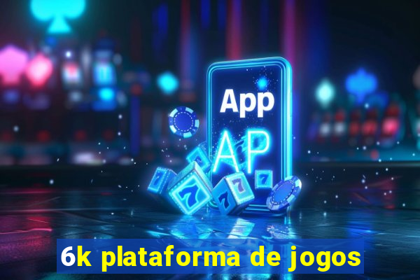 6k plataforma de jogos