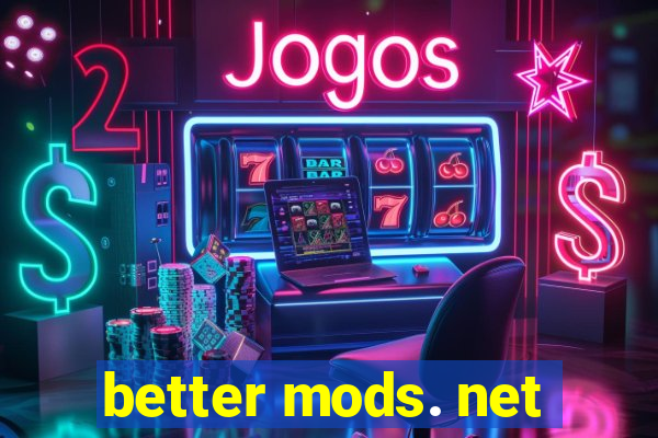 better mods. net