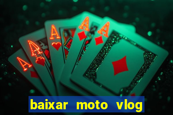 baixar moto vlog brasil dinheiro infinito