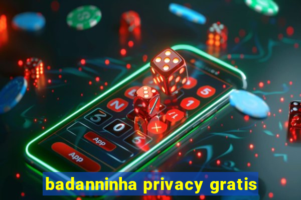 badanninha privacy gratis