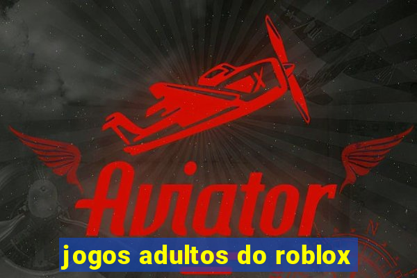 jogos adultos do roblox