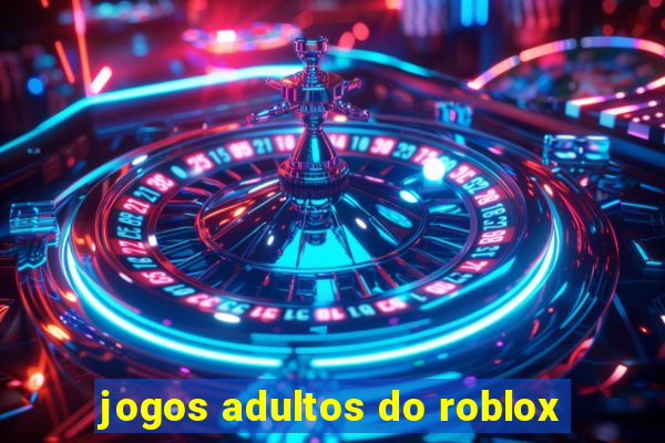 jogos adultos do roblox