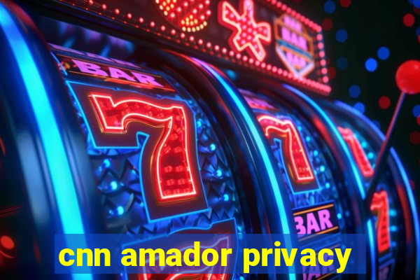 cnn amador privacy