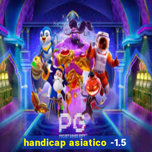 handicap asiatico -1.5