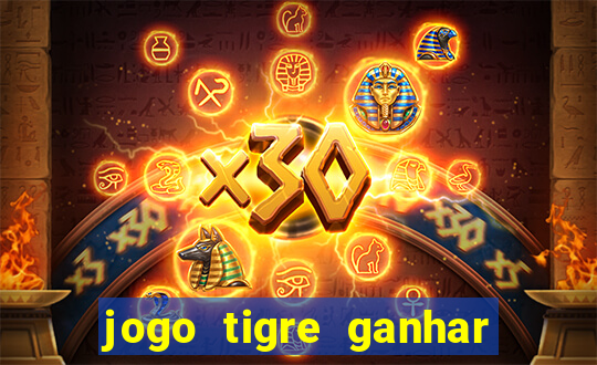 jogo tigre ganhar dinheiro de verdade