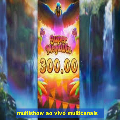 multishow ao vivo multicanais