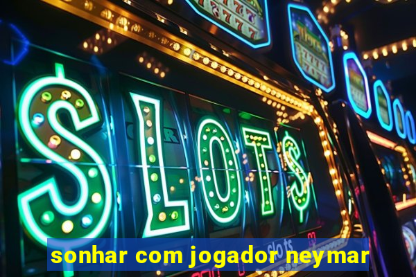 sonhar com jogador neymar