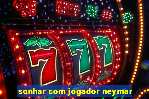 sonhar com jogador neymar