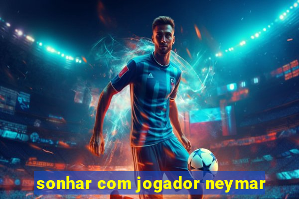 sonhar com jogador neymar