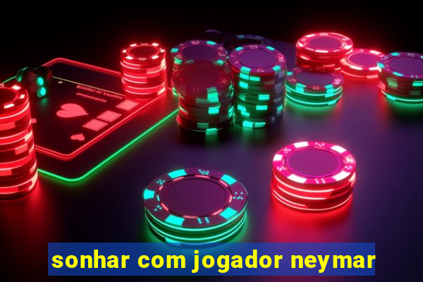 sonhar com jogador neymar