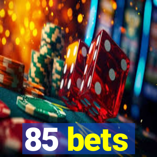 85 bets