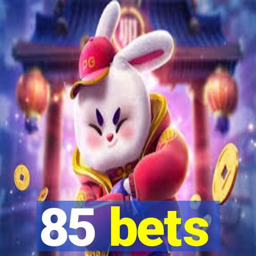 85 bets