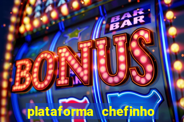 plataforma chefinho 777 bet