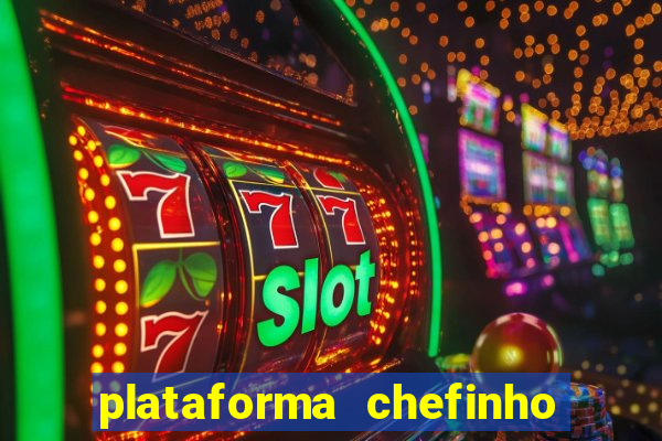 plataforma chefinho 777 bet