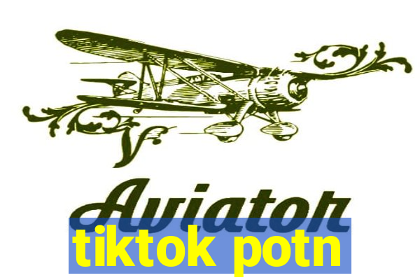 tiktok potn