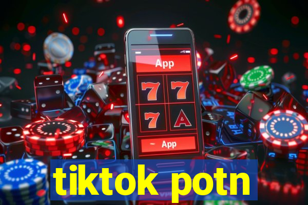 tiktok potn