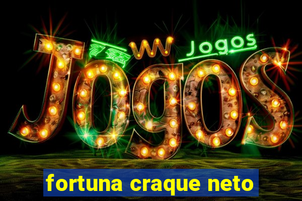 fortuna craque neto